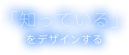 「知っている」をデザインする